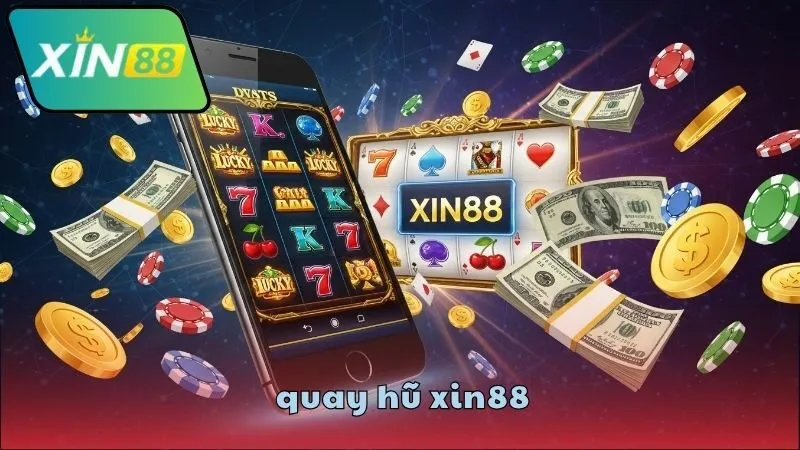 Quay hũ XIN88 – Cơ hội nổ hũ cực lớn mỗi ngày 2 Quay hũ XIN88 có gì thu hút?