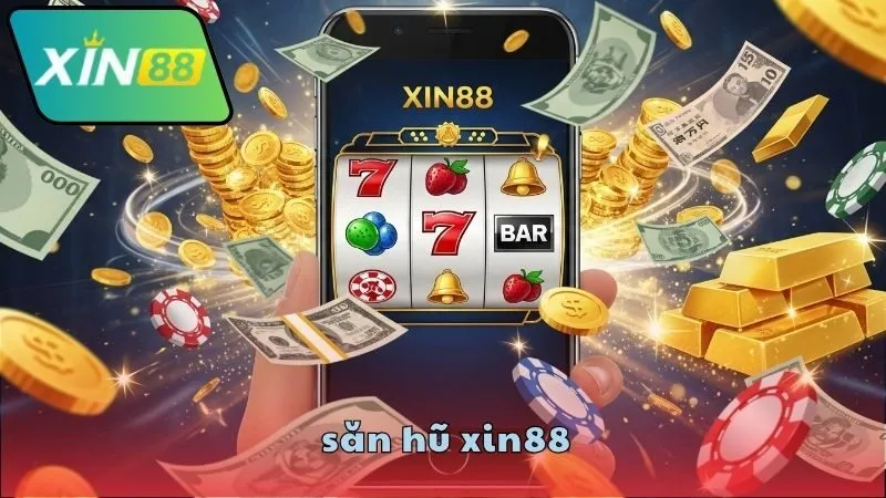 Săn hũ XIN88 – Nổ hũ siêu to thưởng khủng mỗi ngày 2 Săn hũ XIN88 có gì đặc biệt?